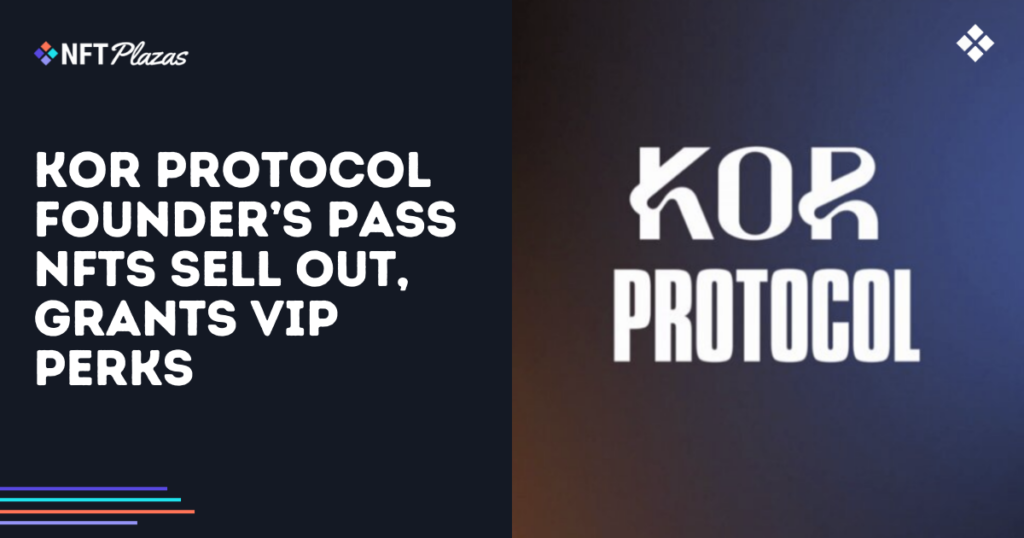 KOR Protocol Founder’s Pass NFTs Sell Out, Grants VIP Perks