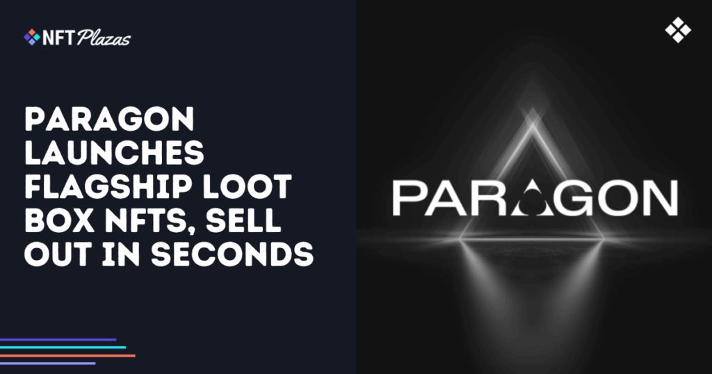 Paragon Launches Flagship Loot-Box NFTs, Sell Out in Seconds