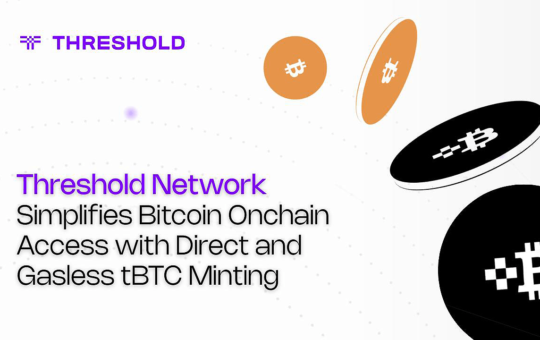 Threshold Network Simplifies Bitcoin Onchain Access With Direct and Gasless tBTC Minting
