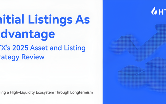 HTX’s 2025 Listing Strategy Review, Building a High-Liquidity Ecosystem Through First-Mover Advantage and Longtermism