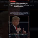$1.2B Crypto Earnings Legal? Trump Says ‘Nothing Wrong’