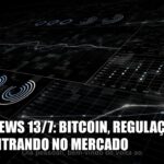Crypto News 13/7: Bitcoin, Regulação e Giants Entrando no Mercado
