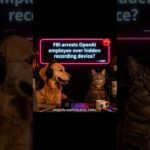FBI arrests OpenAI employee over hidden recording device